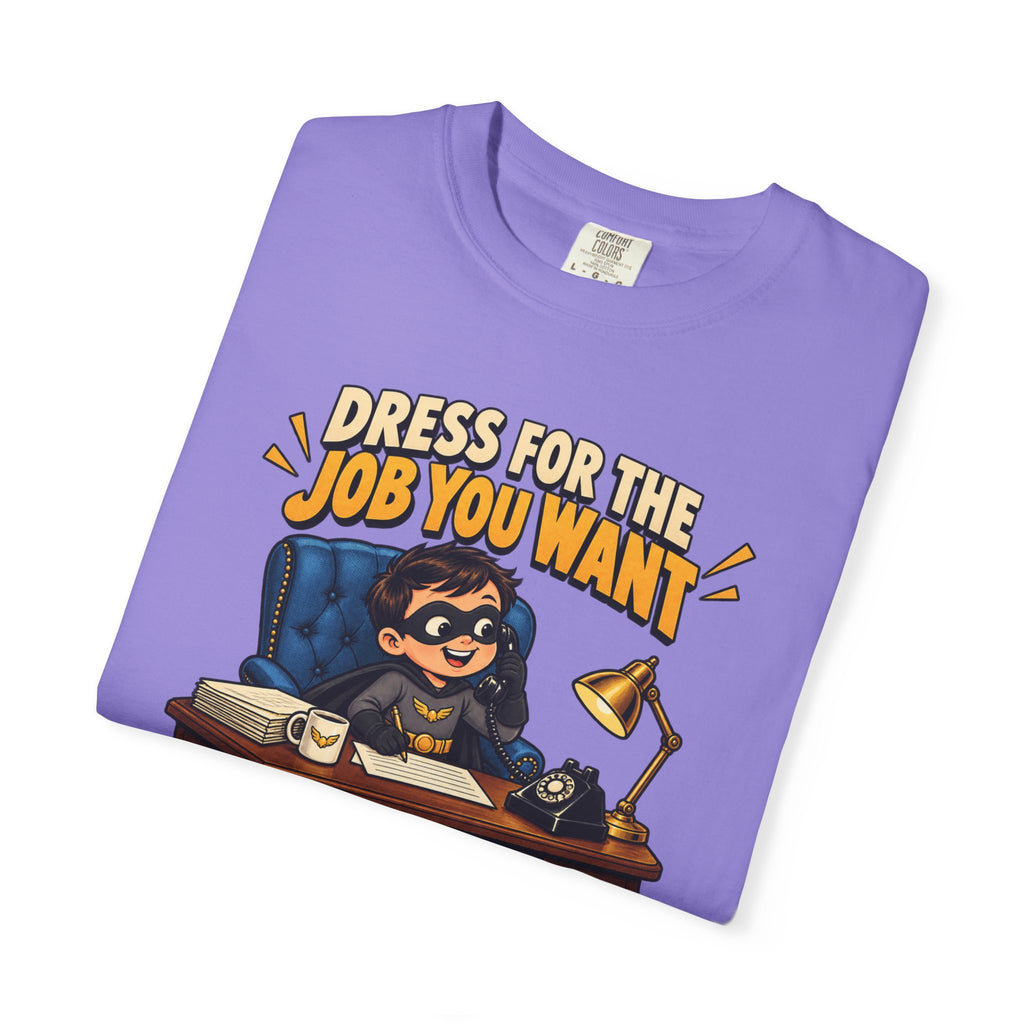 Dress for the Job You Want T-Shirt — Funny Office Career Motivation Tee