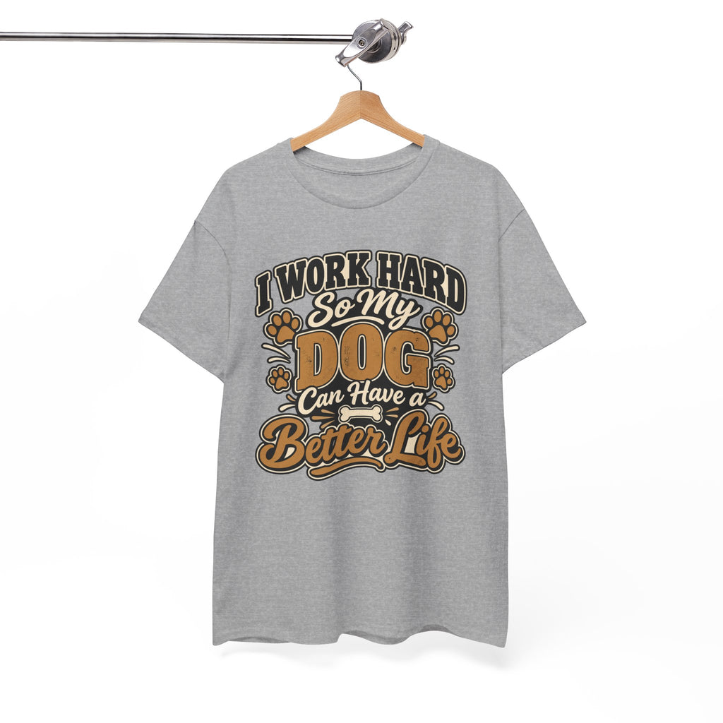 Dog Lover T‑Shirt — “I Work Hard So My Dog Can Have a Better Life”