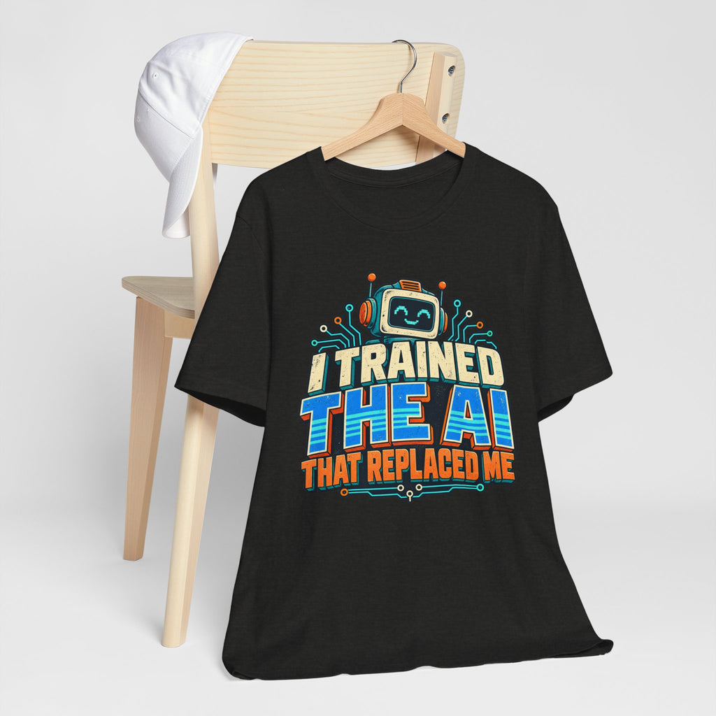 T-Shirt — I Trained the AI That Replaced Me Funny Tech Worker Tee