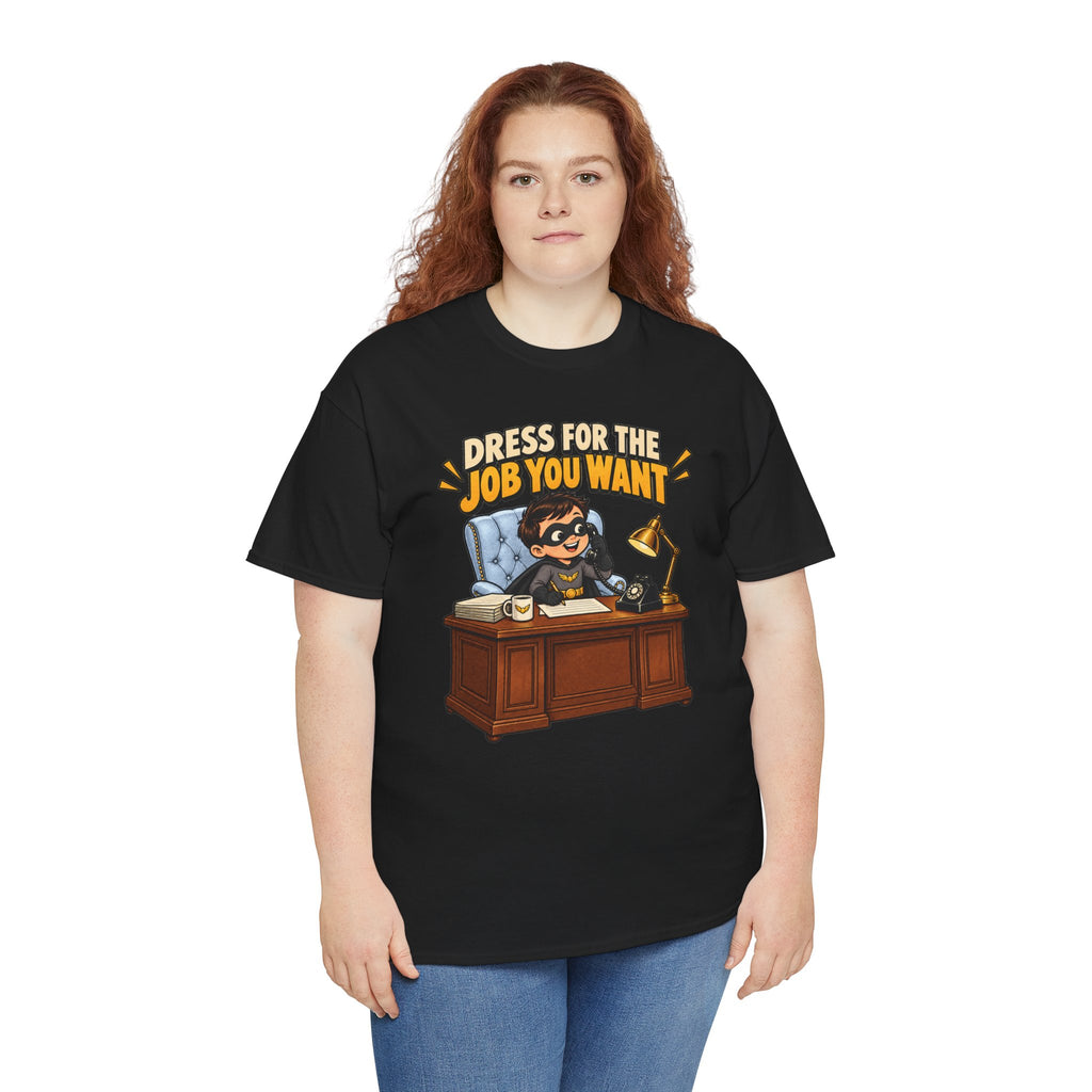 Dress for the Job You Want T-Shirt — Motivational Office Career Tee