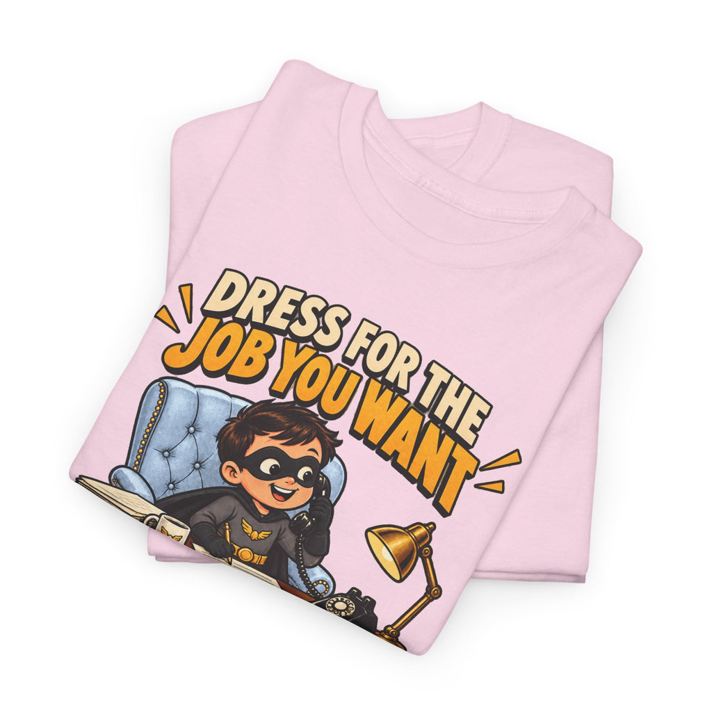 Dress for the Job You Want T-Shirt — Motivational Office Career Tee