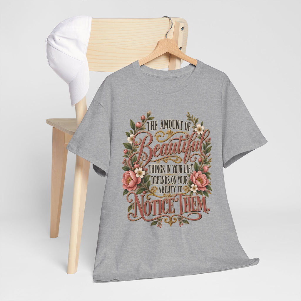 Inspirational Floral Tee — "The Amount Of Beautiful Things…Depends On Your Ability To Notice Them"