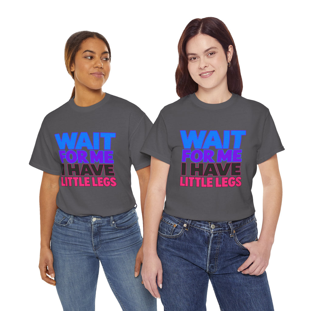 Wait For Me I Have Little Legs T-Shirt — Cute Pet / Toddler Humor Tee