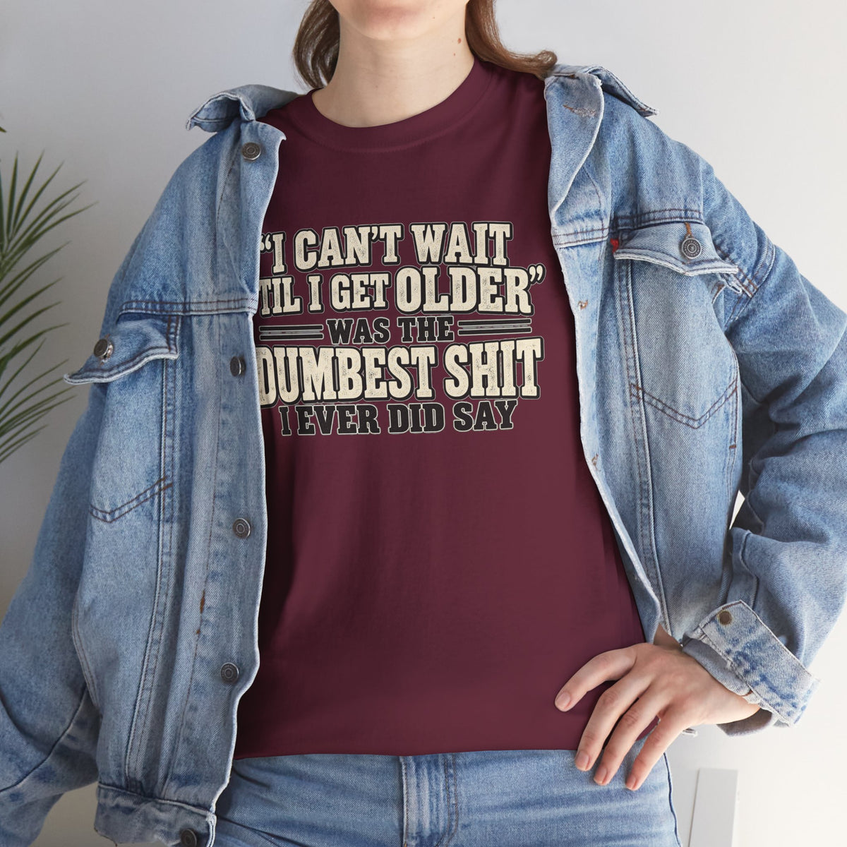 Funny Quote T‑Shirt — "I Can't Wait 'Til I Get Older' Was the Dumbest Shit I Ever Did Say"