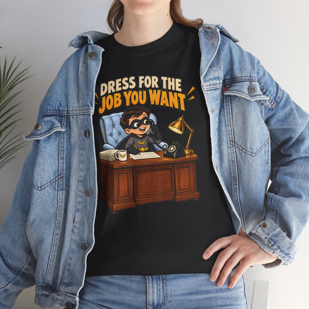 Dress for the Job You Want T-Shirt — Motivational Office Career Tee