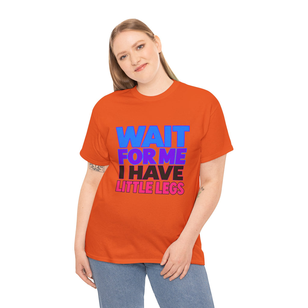 Wait For Me I Have Little Legs T-Shirt — Cute Pet / Toddler Humor Tee