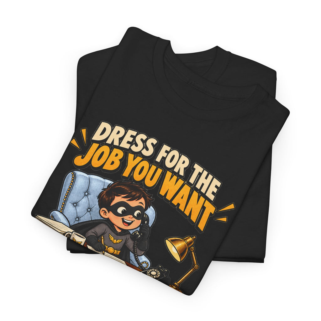 Dress for the Job You Want T-Shirt — Motivational Office Career Tee