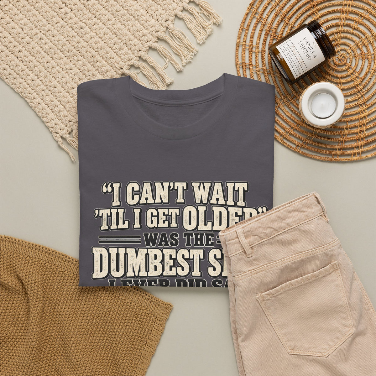 Funny Quote T‑Shirt — "I Can't Wait 'Til I Get Older' Was the Dumbest Shit I Ever Did Say"