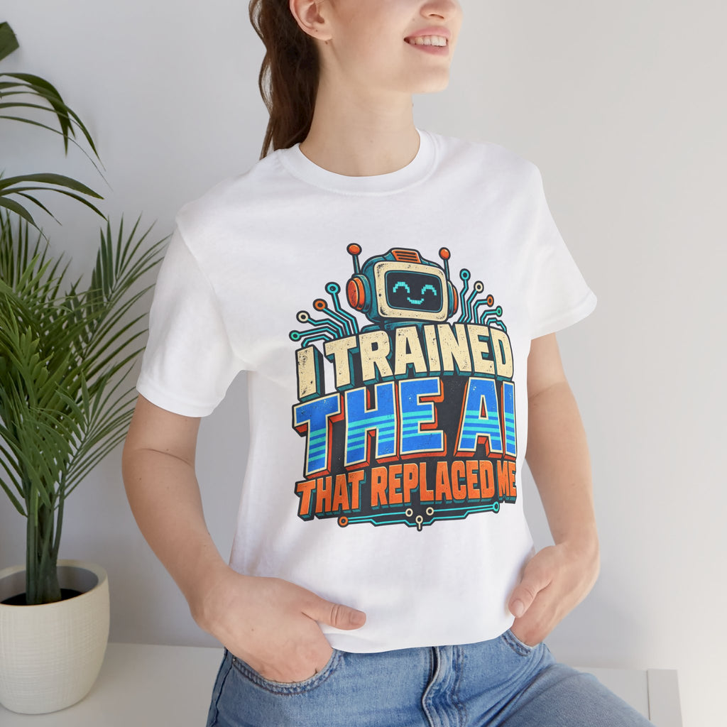 T-Shirt — I Trained the AI That Replaced Me Funny Tech Worker Tee