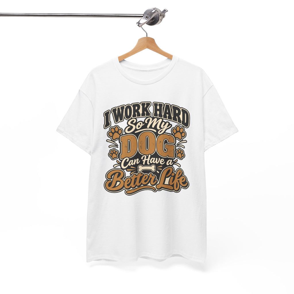 Dog Lover T‑Shirt — “I Work Hard So My Dog Can Have a Better Life”