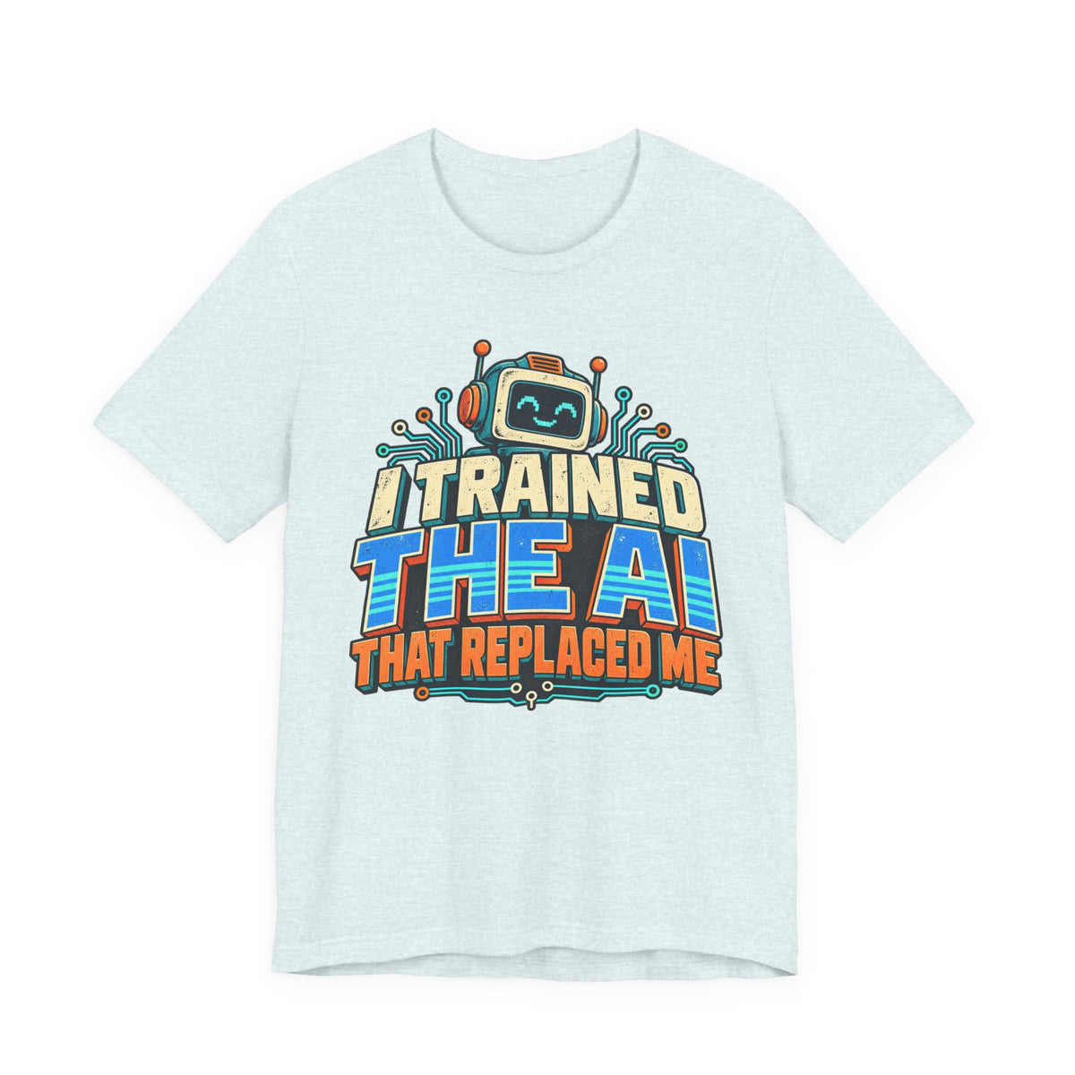T-Shirt — I Trained the AI That Replaced Me Funny Tech Worker Tee