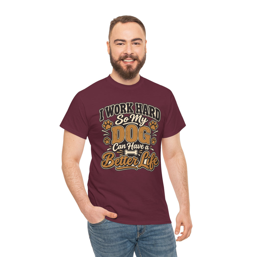 Dog Lover T‑Shirt — “I Work Hard So My Dog Can Have a Better Life”