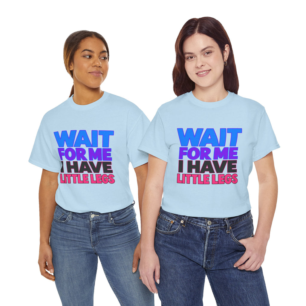Wait For Me I Have Little Legs T-Shirt — Cute Pet / Toddler Humor Tee