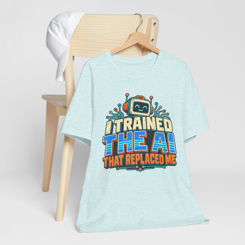 T-Shirt — I Trained the AI That Replaced Me Funny Tech Worker Tee