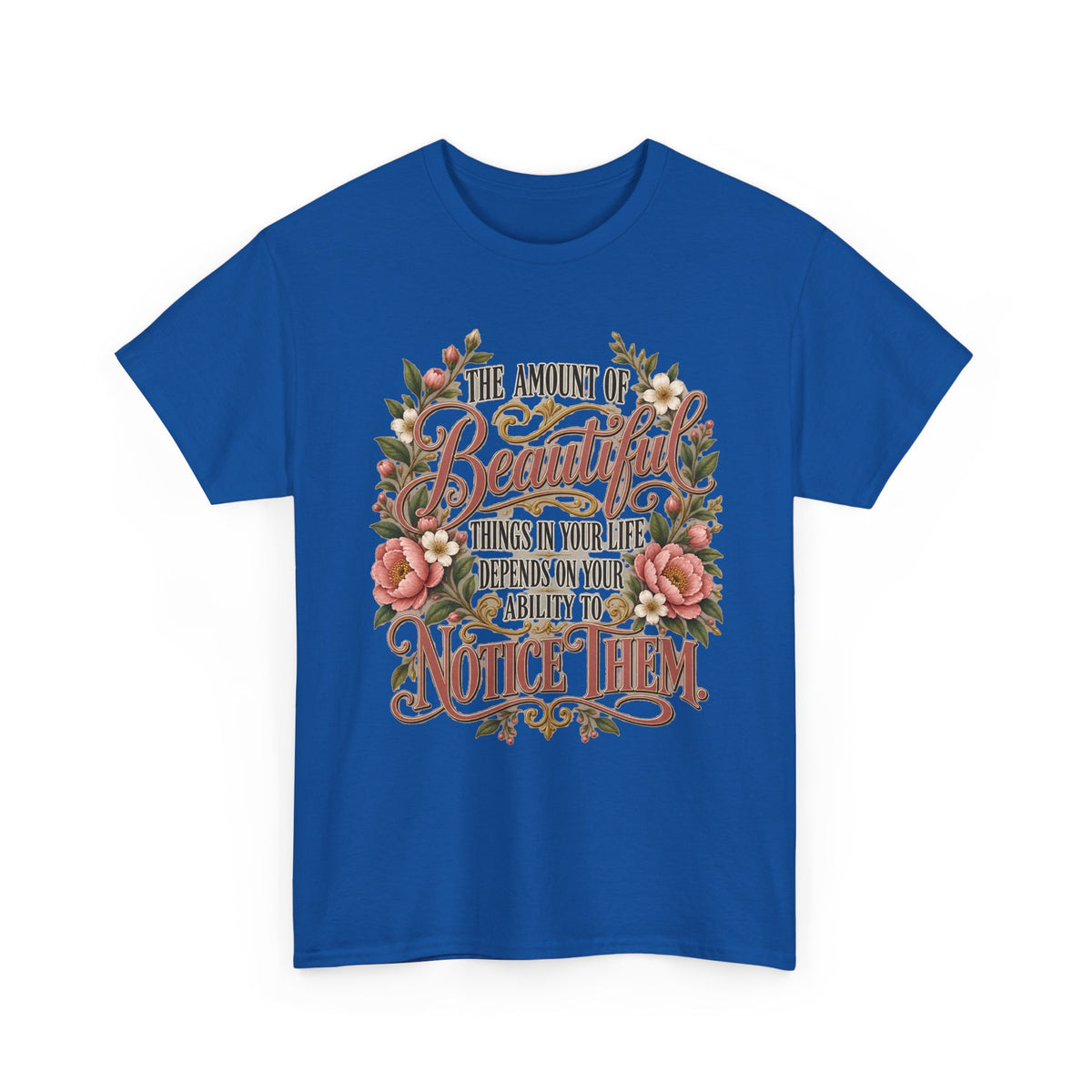 Inspirational Floral Tee — "The Amount Of Beautiful Things…Depends On Your Ability To Notice Them"