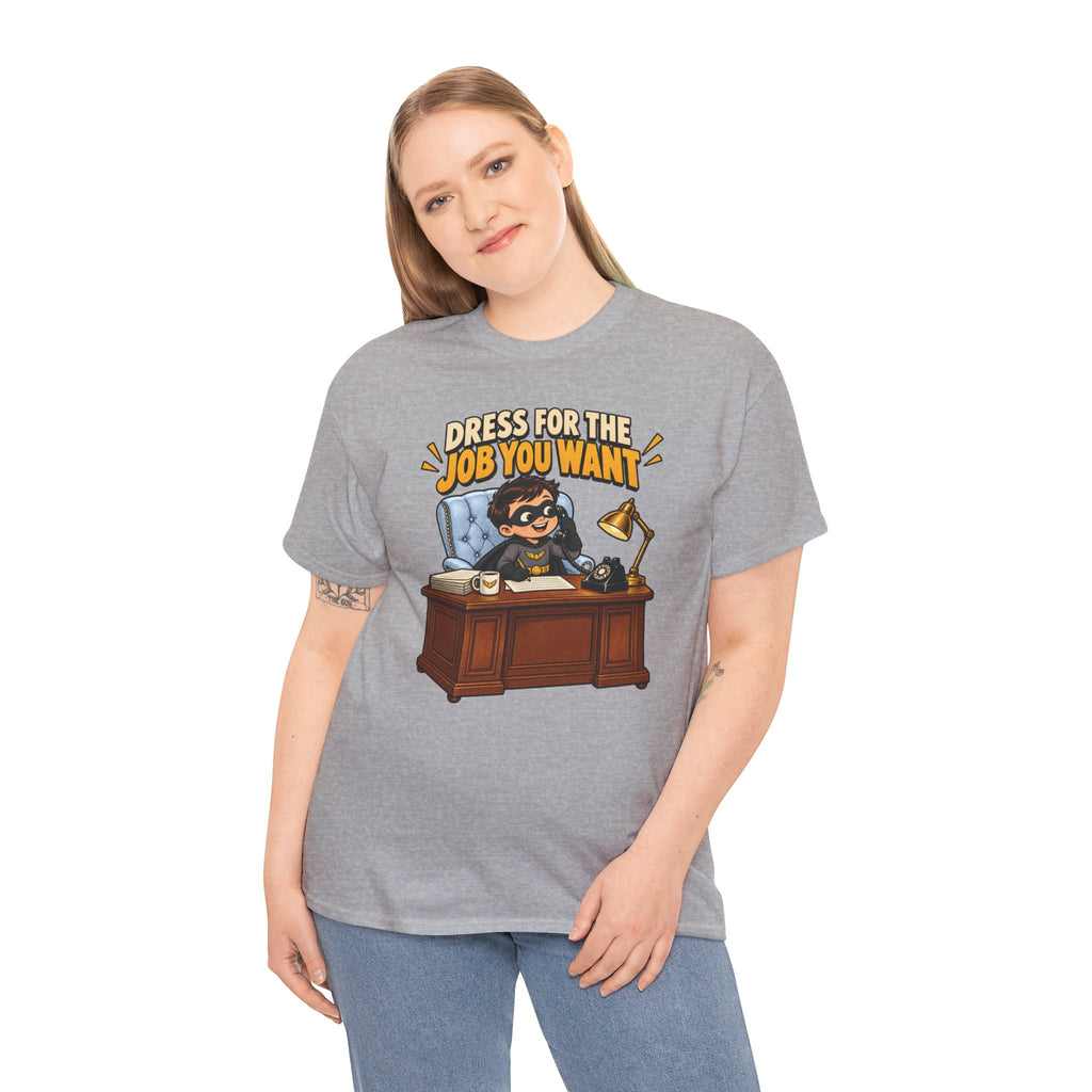 Dress for the Job You Want T-Shirt — Motivational Office Career Tee