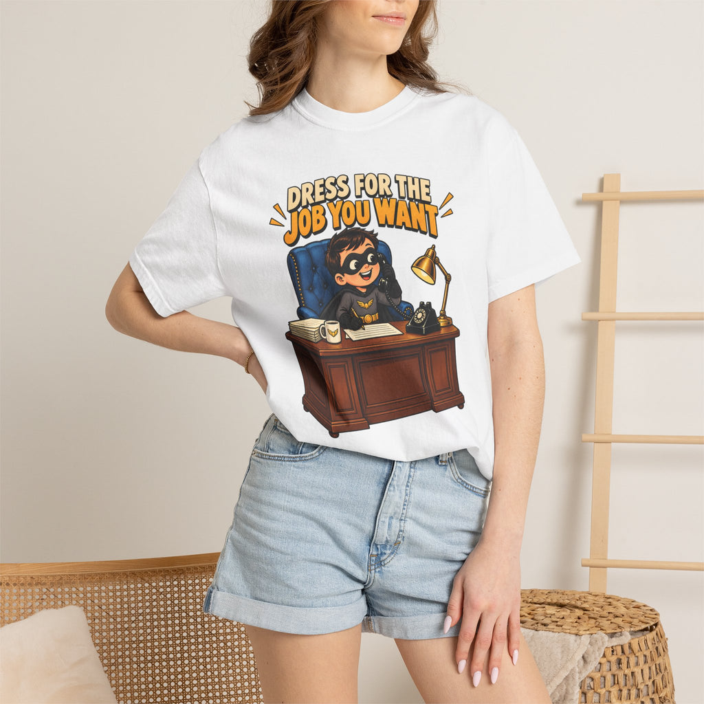 Dress for the Job You Want T-Shirt — Funny Office Career Motivation Tee