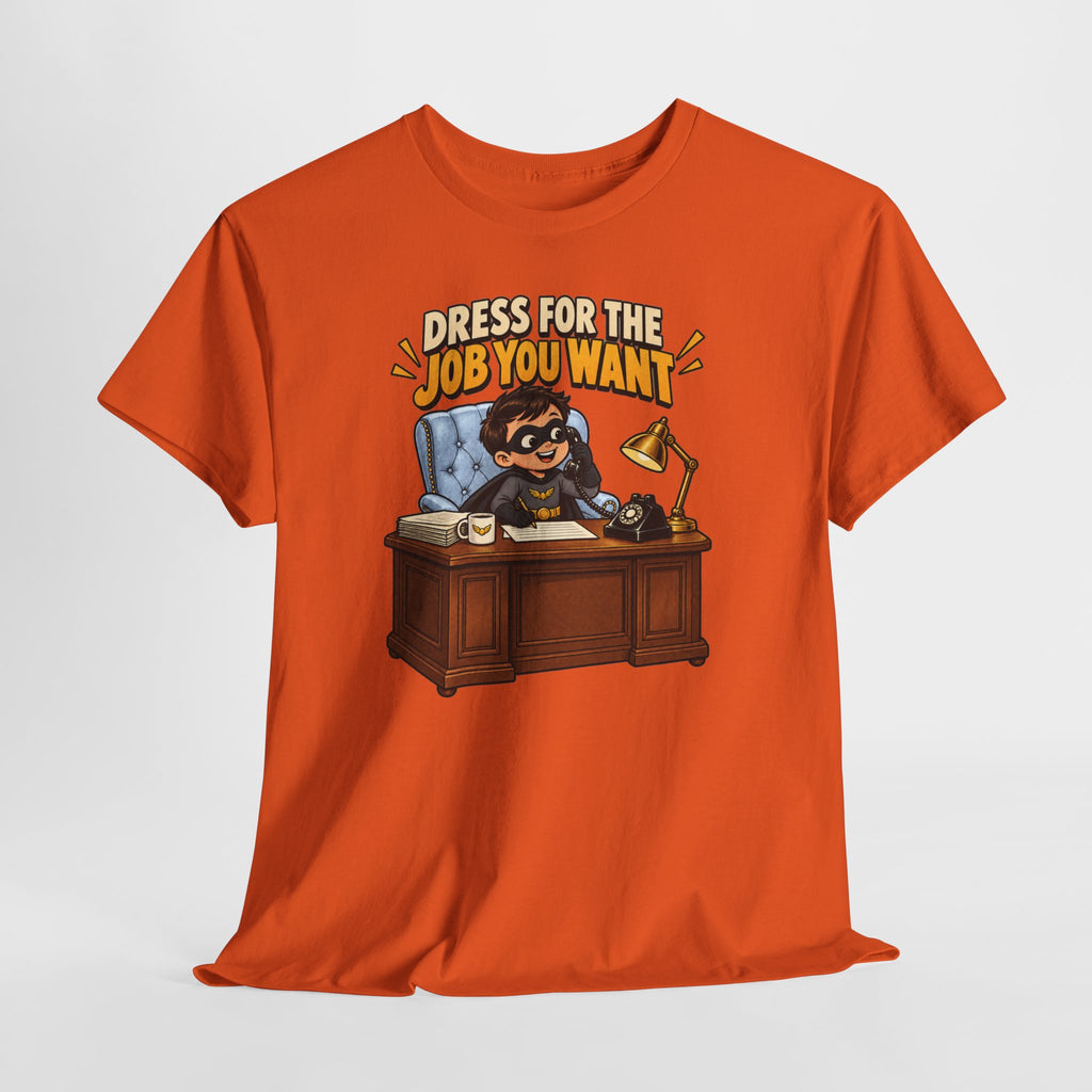 Dress for the Job You Want T-Shirt — Motivational Office Career Tee