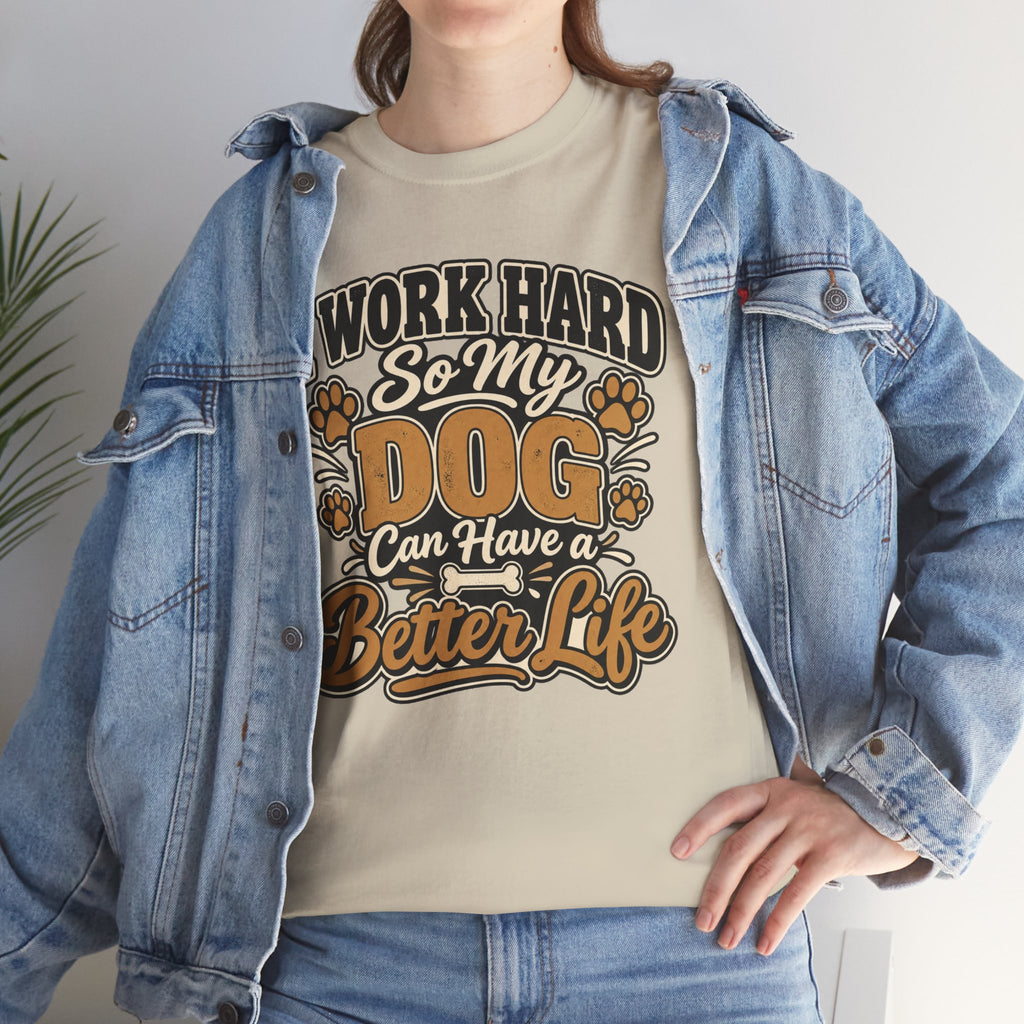 Dog Lover T‑Shirt — “I Work Hard So My Dog Can Have a Better Life”