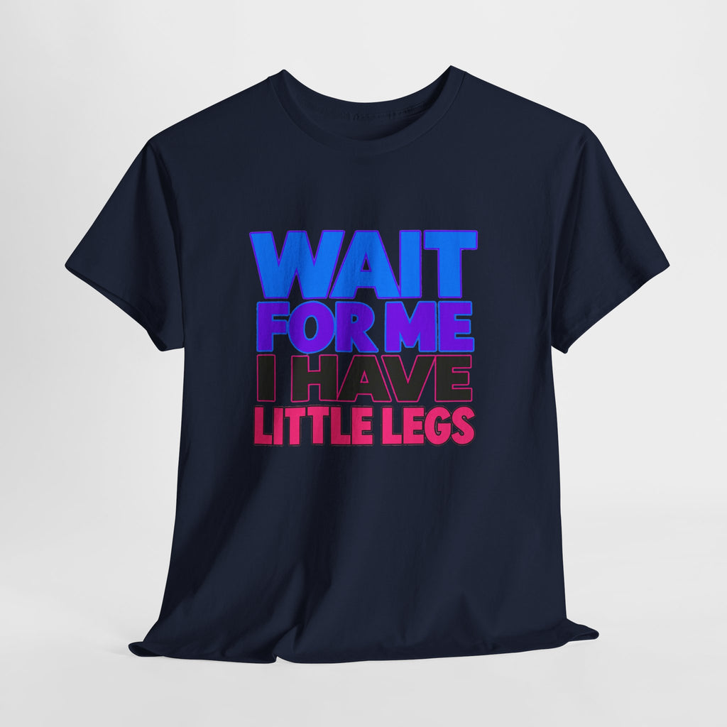 Wait For Me I Have Little Legs T-Shirt — Cute Pet / Toddler Humor Tee