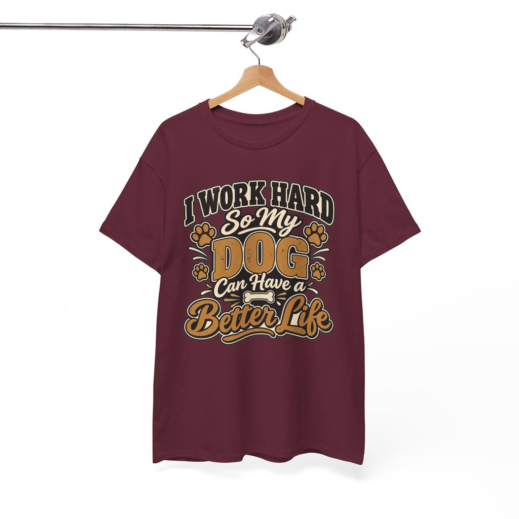 Dog Lover T‑Shirt — “I Work Hard So My Dog Can Have a Better Life”