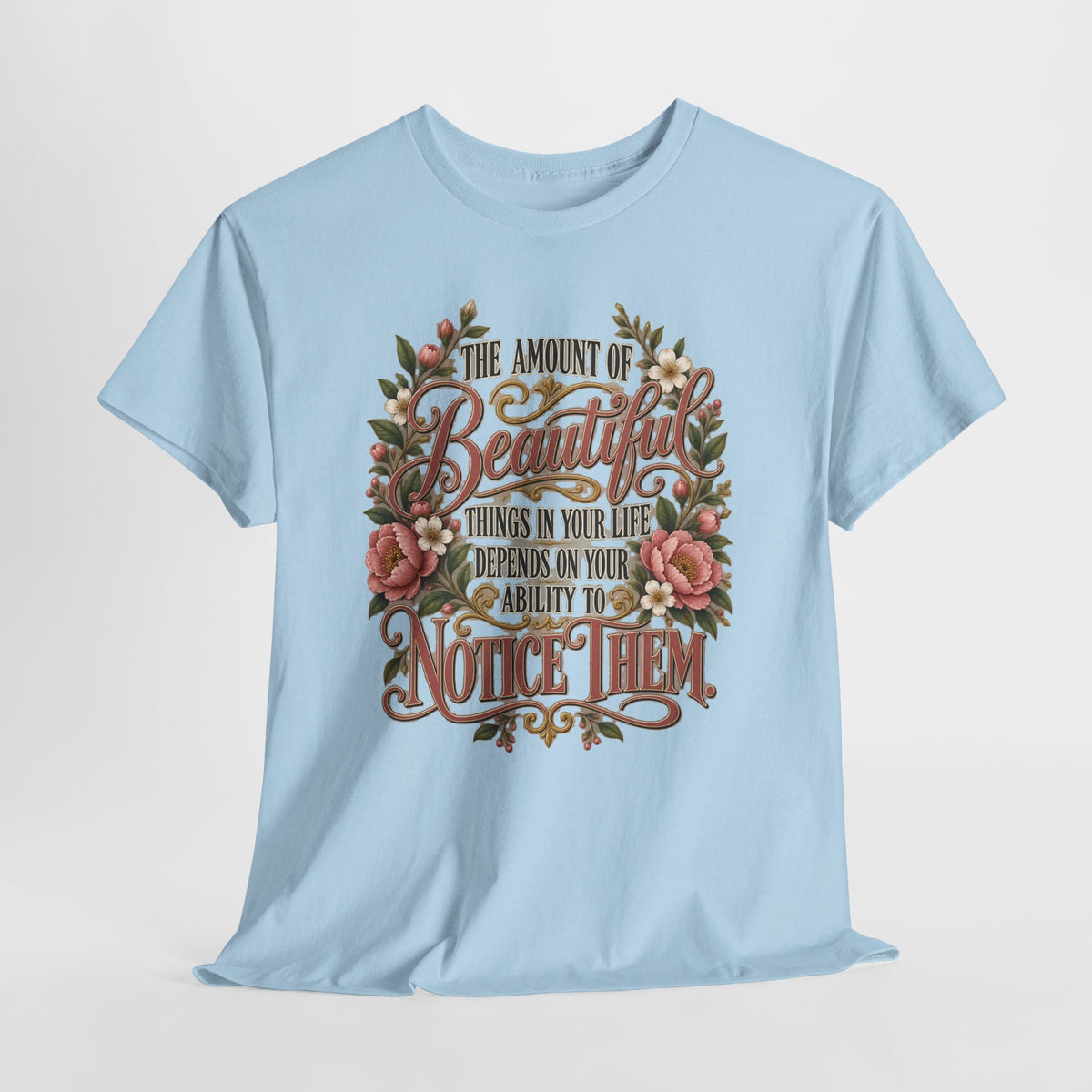 Inspirational Floral Tee — "The Amount Of Beautiful Things…Depends On Your Ability To Notice Them"