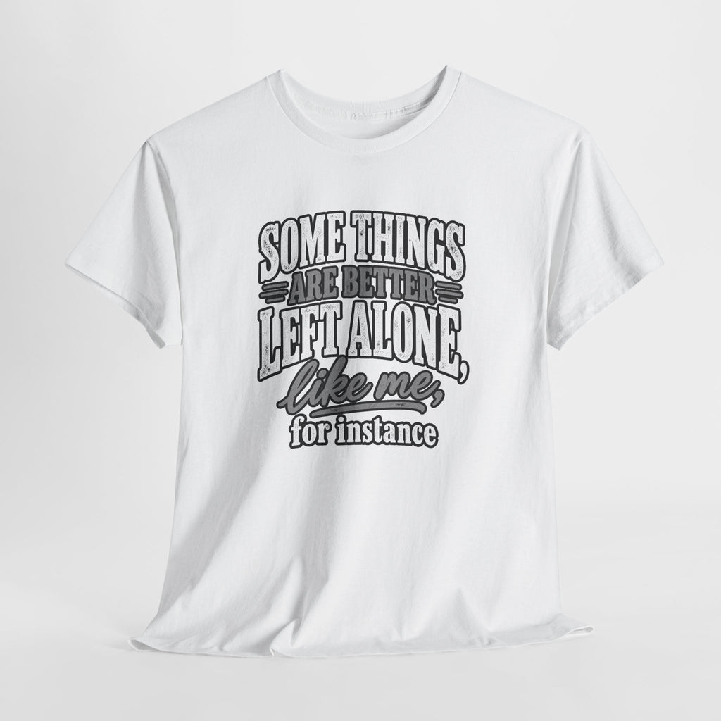 Funny Graphic Tee — “Some Things Are Better Left Alone, Like Me, For Instance” White T-Shirt