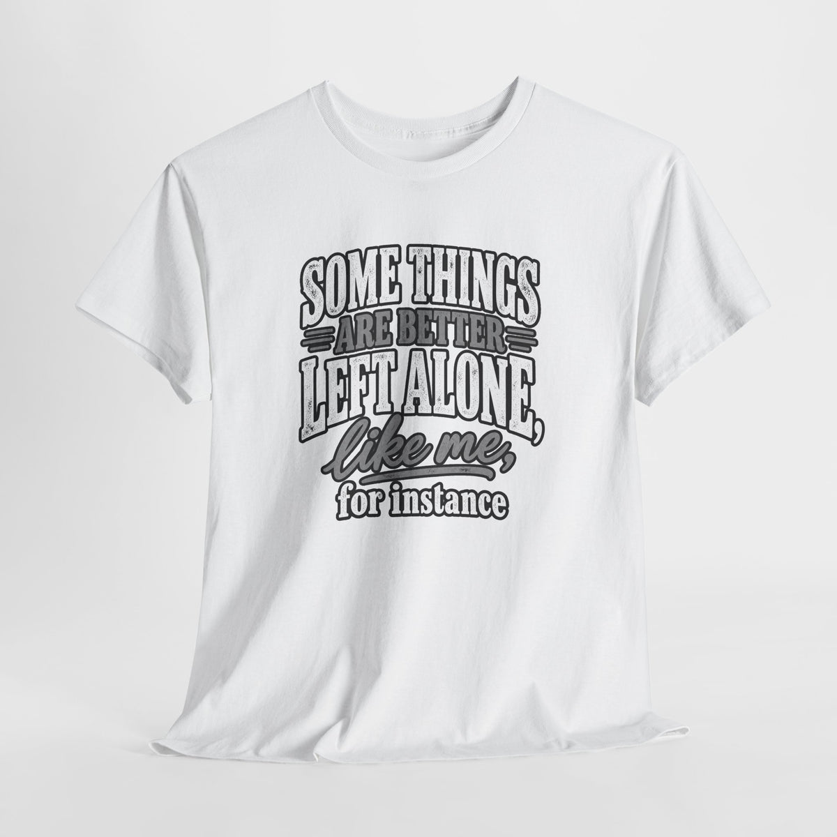 Funny Graphic Tee — “Some Things Are Better Left Alone, Like Me, For Instance” White T-Shirt