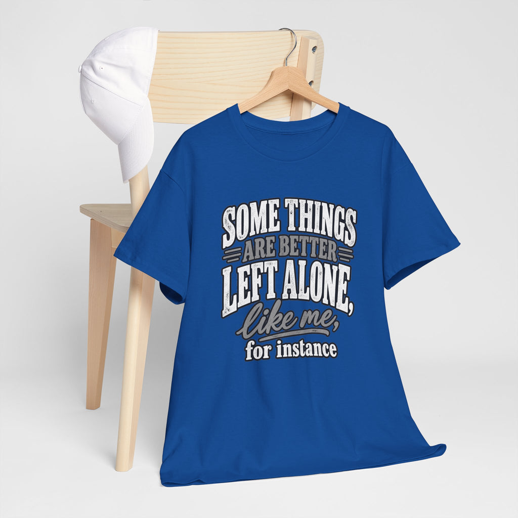 Funny Graphic Tee — “Some Things Are Better Left Alone, Like Me, For Instance” White T-Shirt