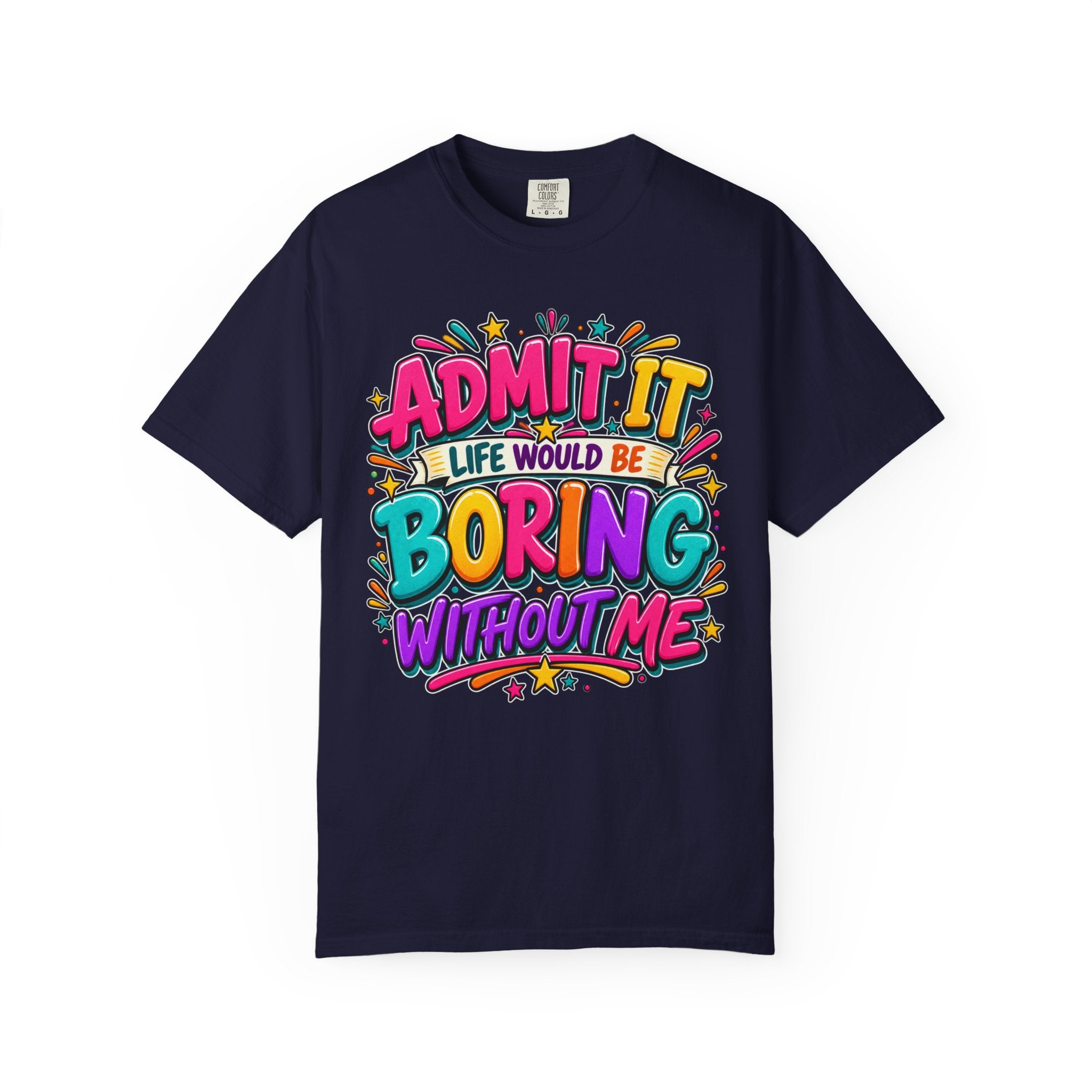 Admit It Life Would Be Boring Without Me T-Shirt