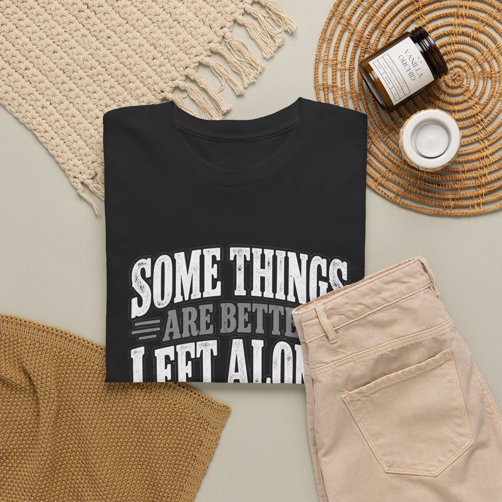 Funny Graphic Tee — “Some Things Are Better Left Alone, Like Me, For Instance” White T-Shirt