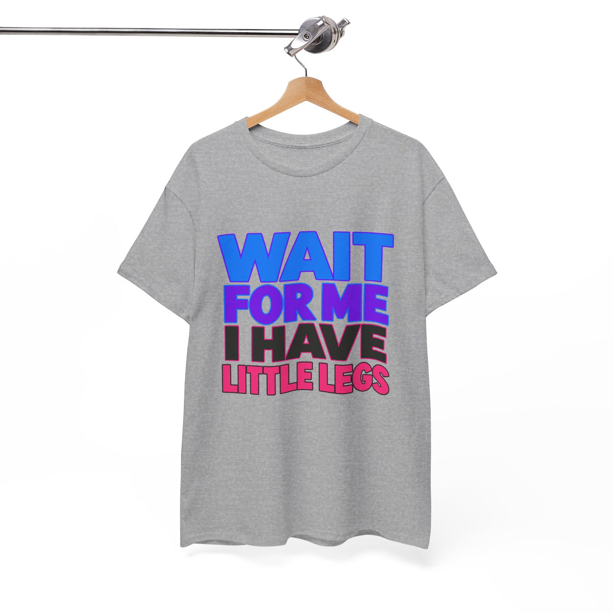 Wait For Me I Have Little Legs T-Shirt — Cute Pet / Toddler Humor Tee