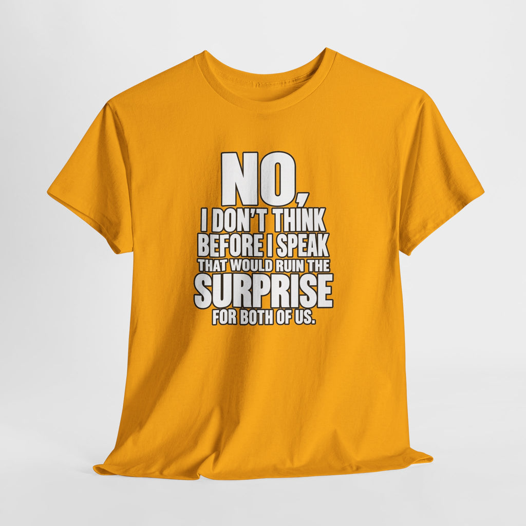 T‑Shirt — "No, I Don't Think Before I Speak That Would Ruin the Surprise" Funny Quote Tee