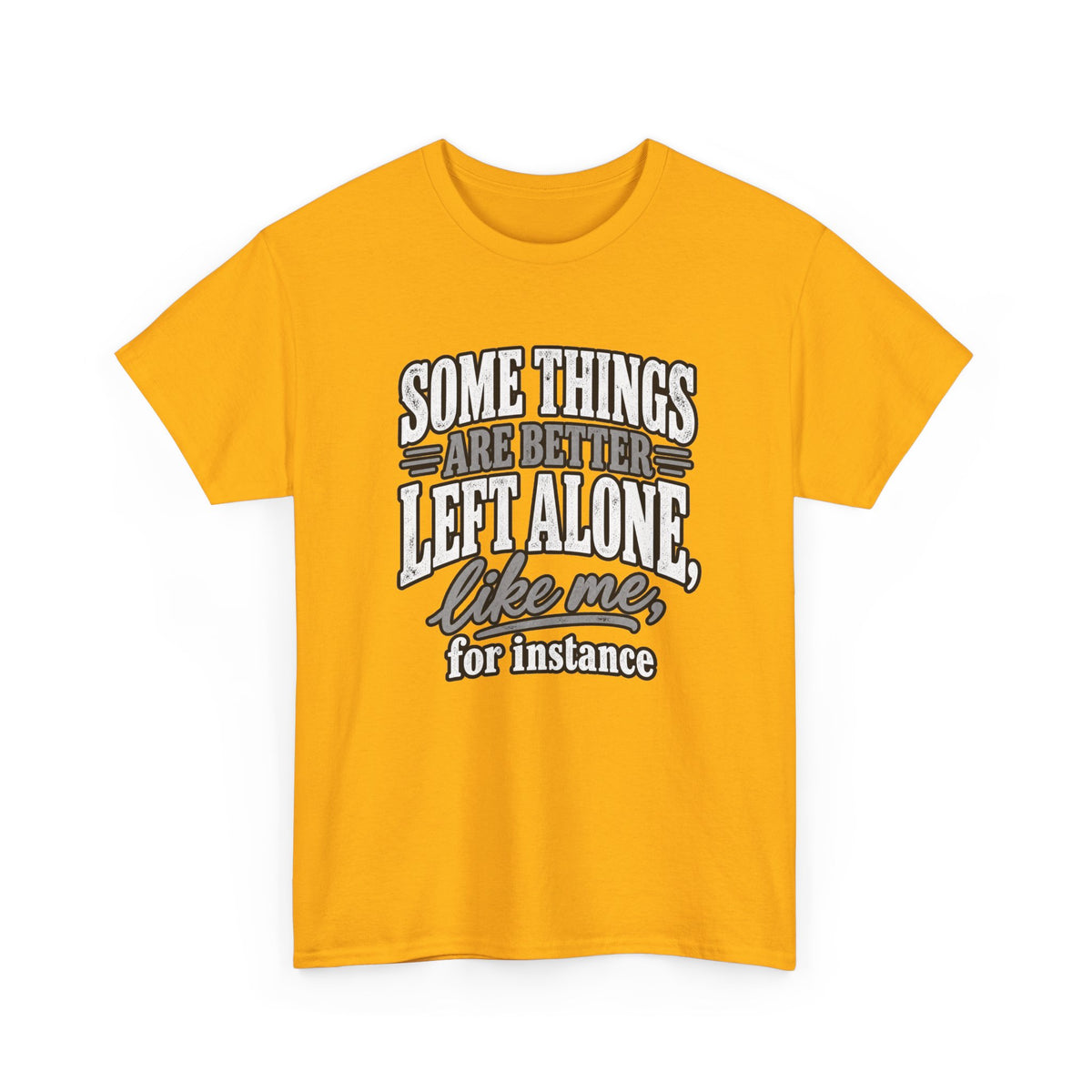 Funny Graphic Tee — “Some Things Are Better Left Alone, Like Me, For Instance” White T-Shirt