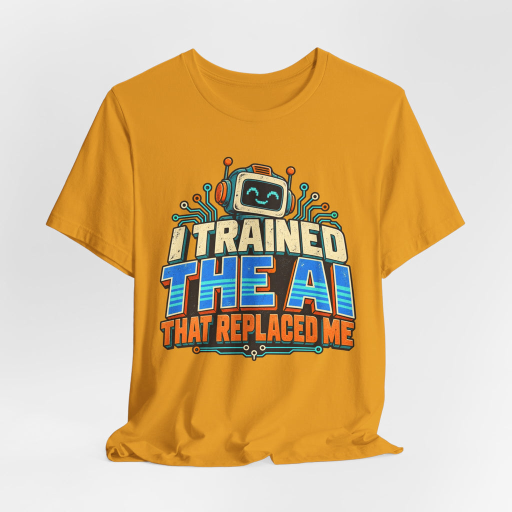 T-Shirt — I Trained the AI That Replaced Me Funny Tech Worker Tee
