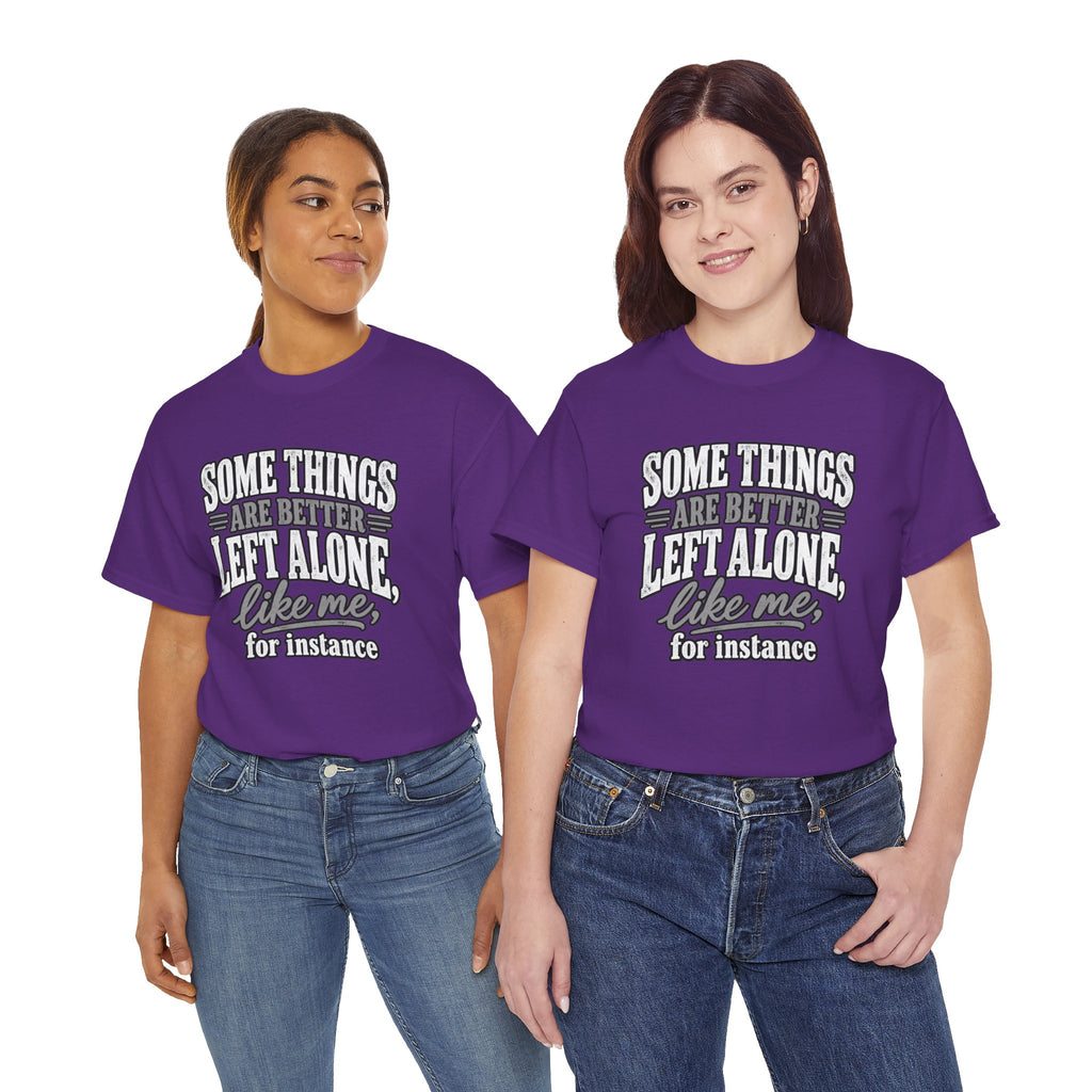 Funny Graphic Tee — “Some Things Are Better Left Alone, Like Me, For Instance” White T-Shirt
