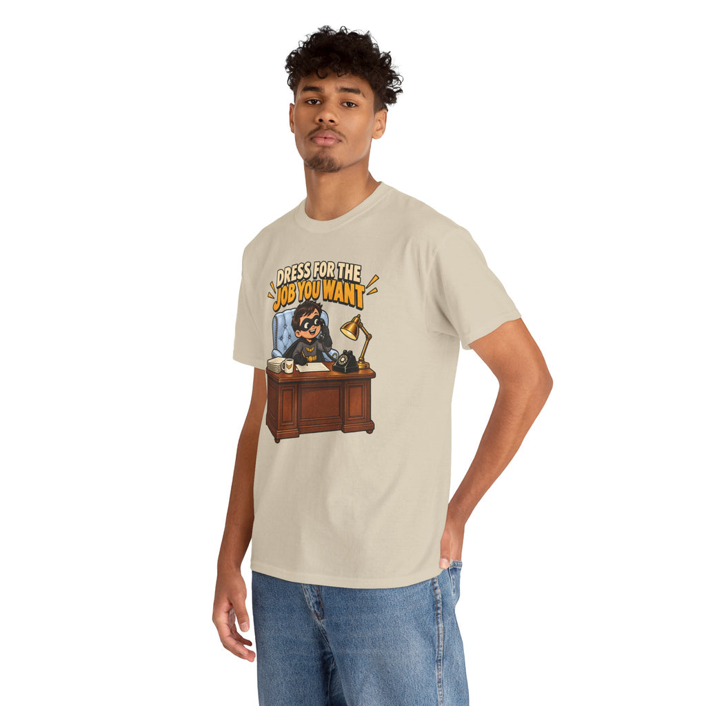 Dress for the Job You Want T-Shirt — Motivational Office Career Tee