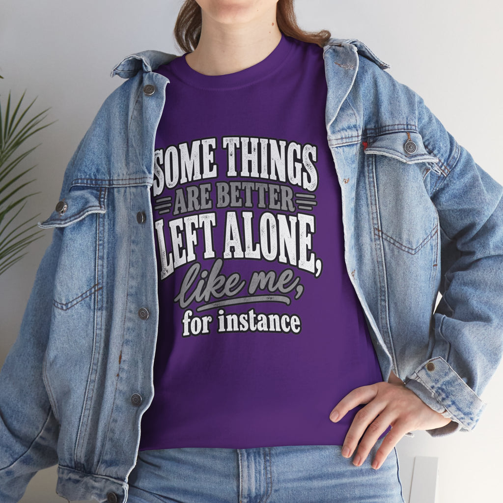 Funny Graphic Tee — “Some Things Are Better Left Alone, Like Me, For Instance” White T-Shirt
