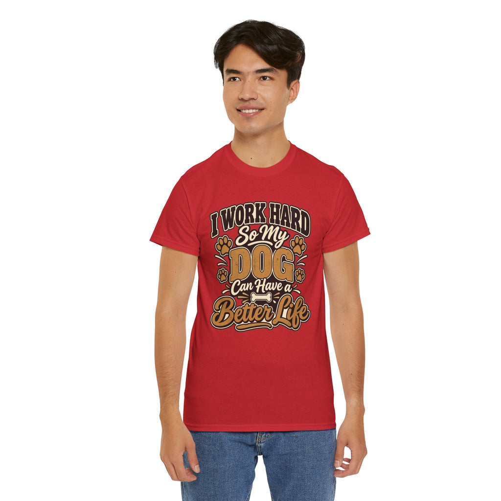 Dog Lover T‑Shirt — “I Work Hard So My Dog Can Have a Better Life”
