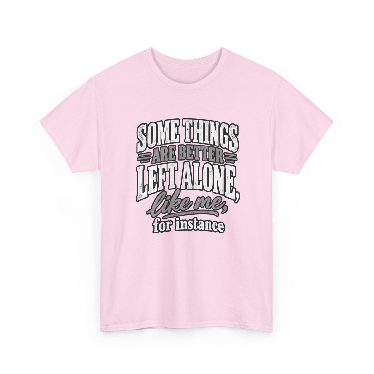 Funny Graphic Tee — “Some Things Are Better Left Alone, Like Me, For Instance” White T-Shirt
