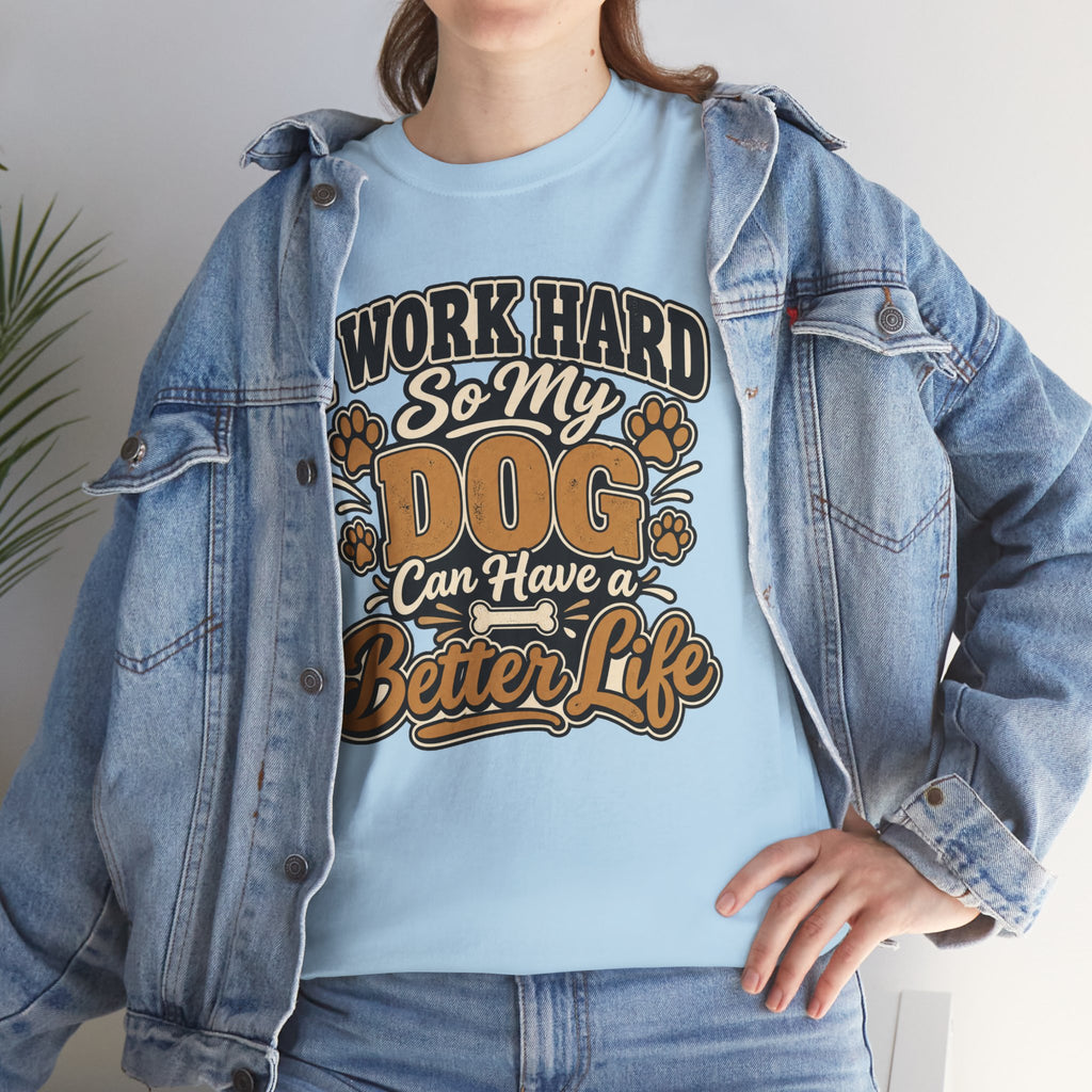 Dog Lover T‑Shirt — “I Work Hard So My Dog Can Have a Better Life”