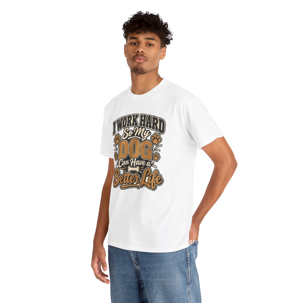 Dog Lover T‑Shirt — “I Work Hard So My Dog Can Have a Better Life”