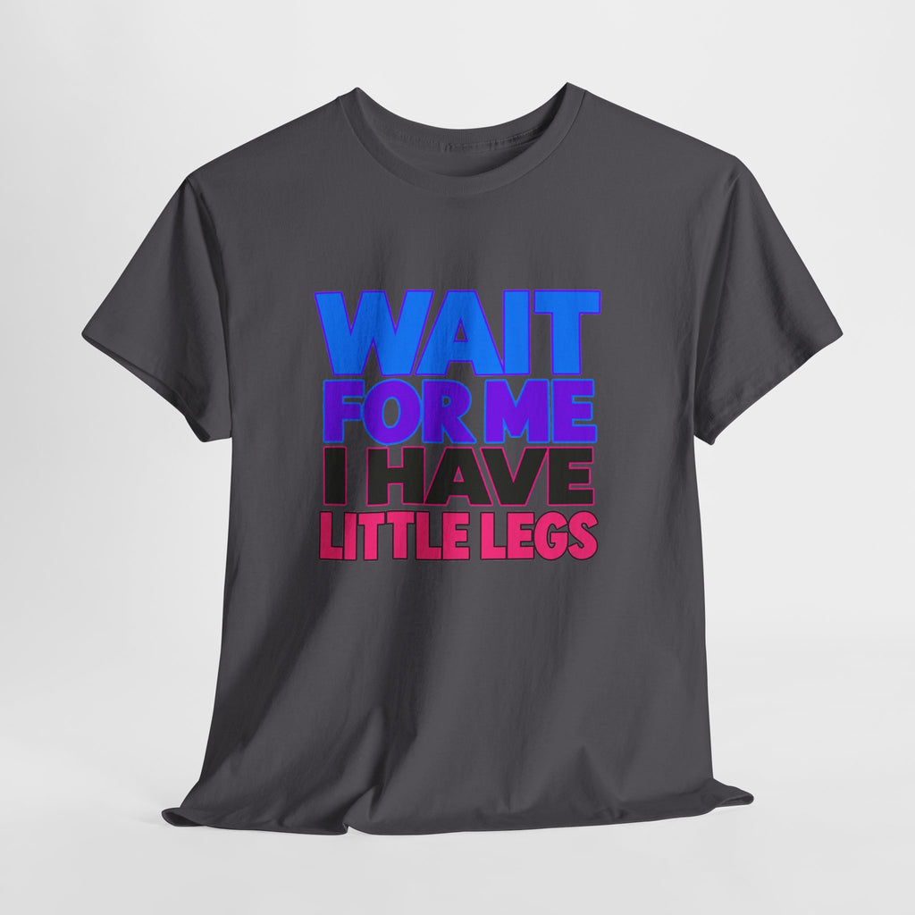 Wait For Me I Have Little Legs T-Shirt — Cute Pet / Toddler Humor Tee