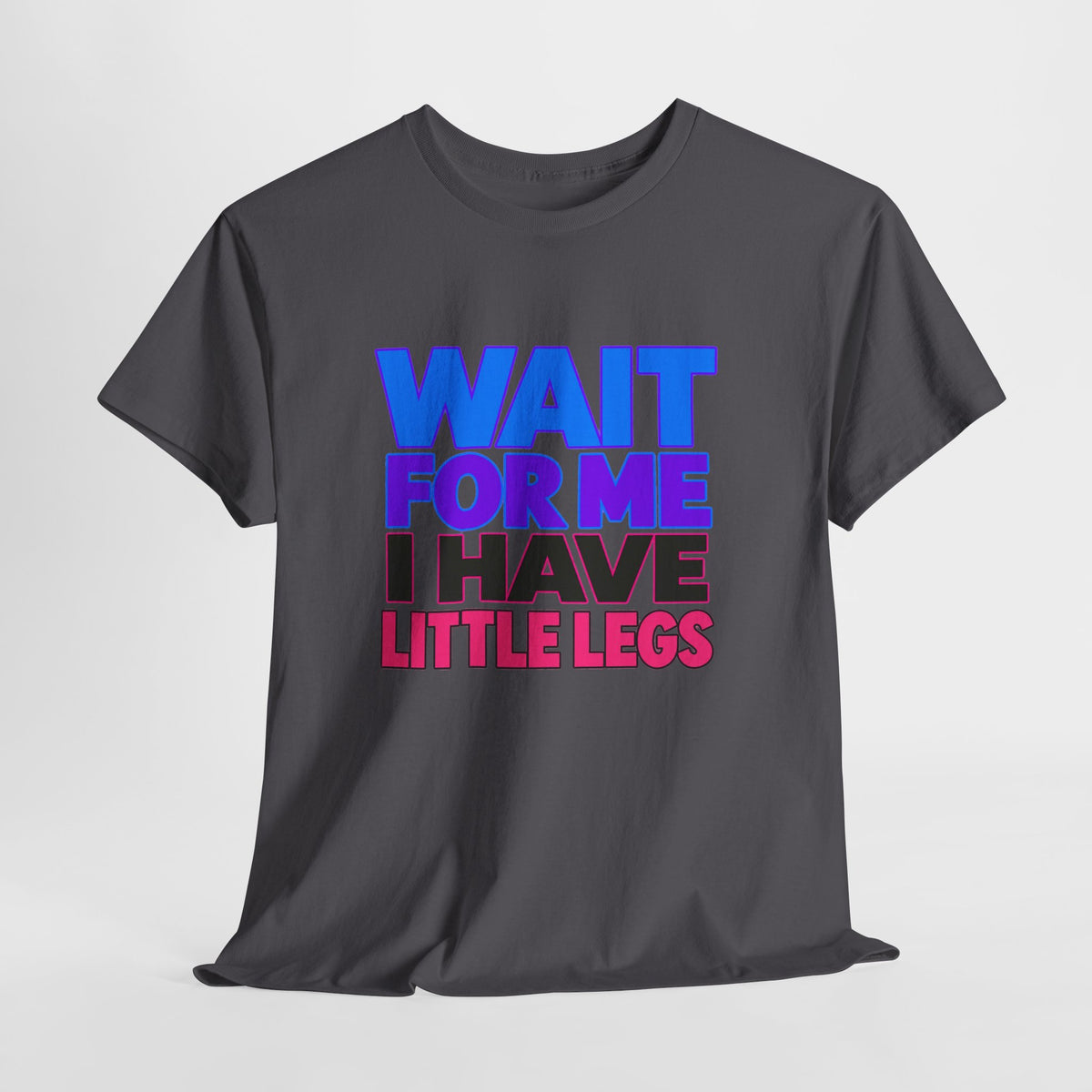Wait For Me I Have Little Legs T-Shirt — Cute Pet / Toddler Humor Tee
