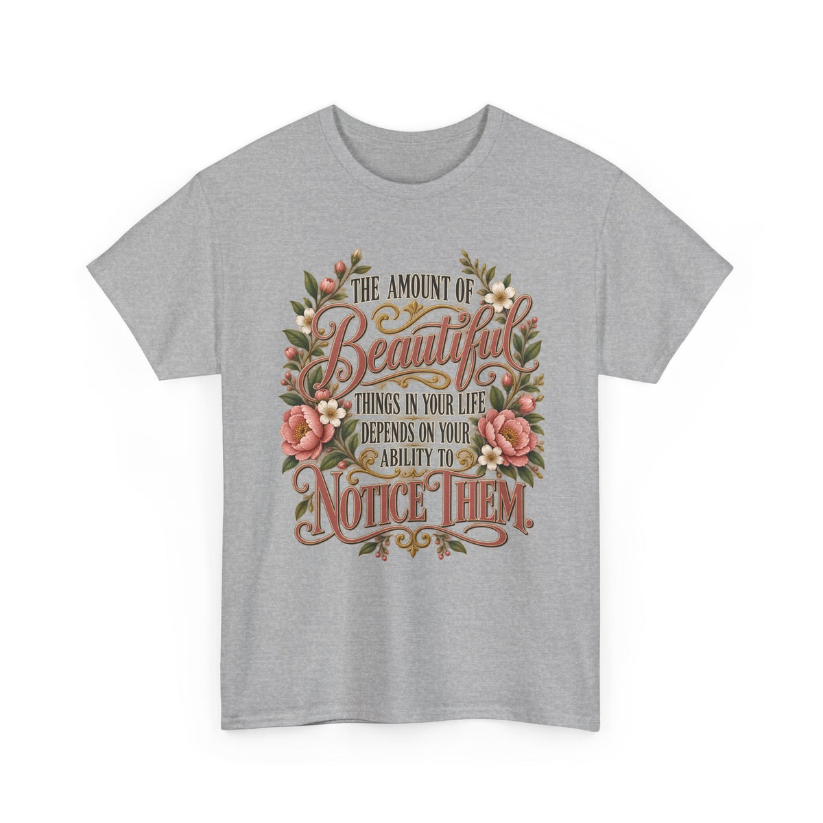 Inspirational Floral Tee — "The Amount Of Beautiful Things…Depends On Your Ability To Notice Them"