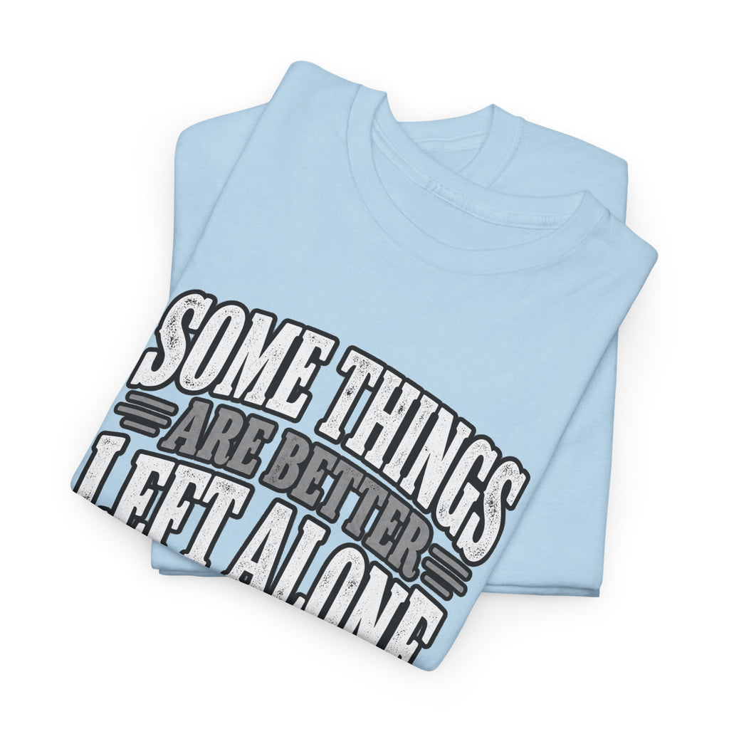 Funny Graphic Tee — “Some Things Are Better Left Alone, Like Me, For Instance” White T-Shirt