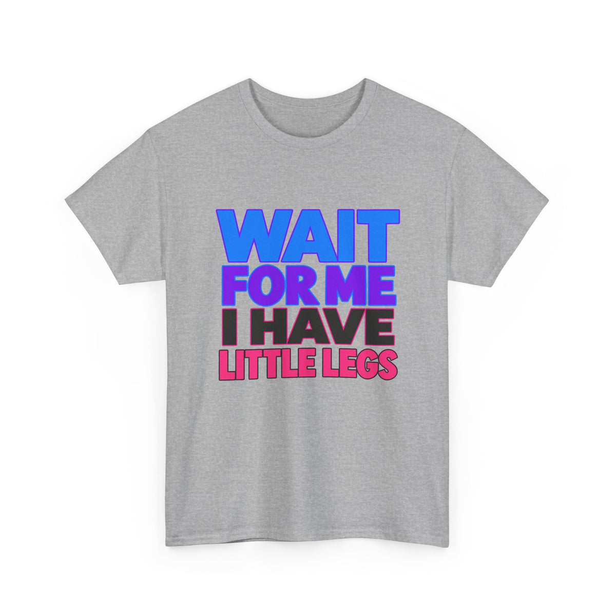 Wait For Me I Have Little Legs T-Shirt — Cute Pet / Toddler Humor Tee