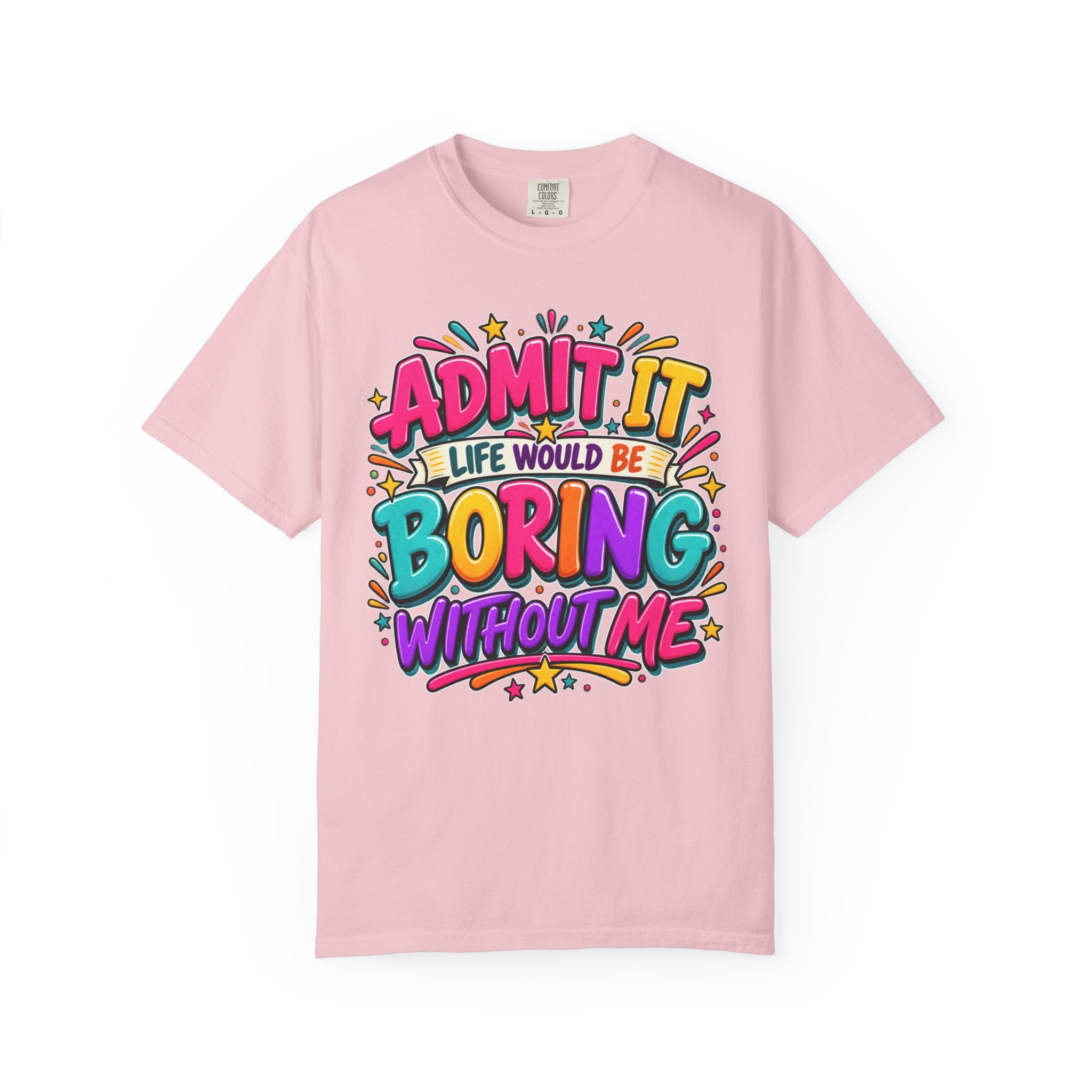 Admit It Life Would Be Boring Without Me T-Shirt