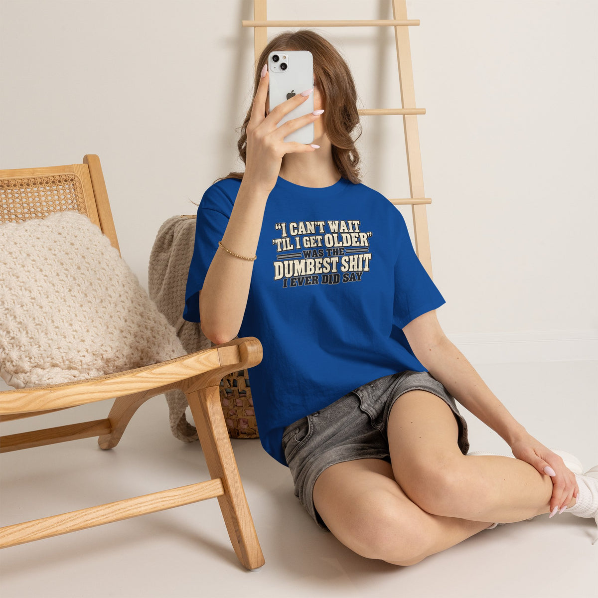 Funny Quote T‑Shirt — "I Can't Wait 'Til I Get Older' Was the Dumbest Shit I Ever Did Say"