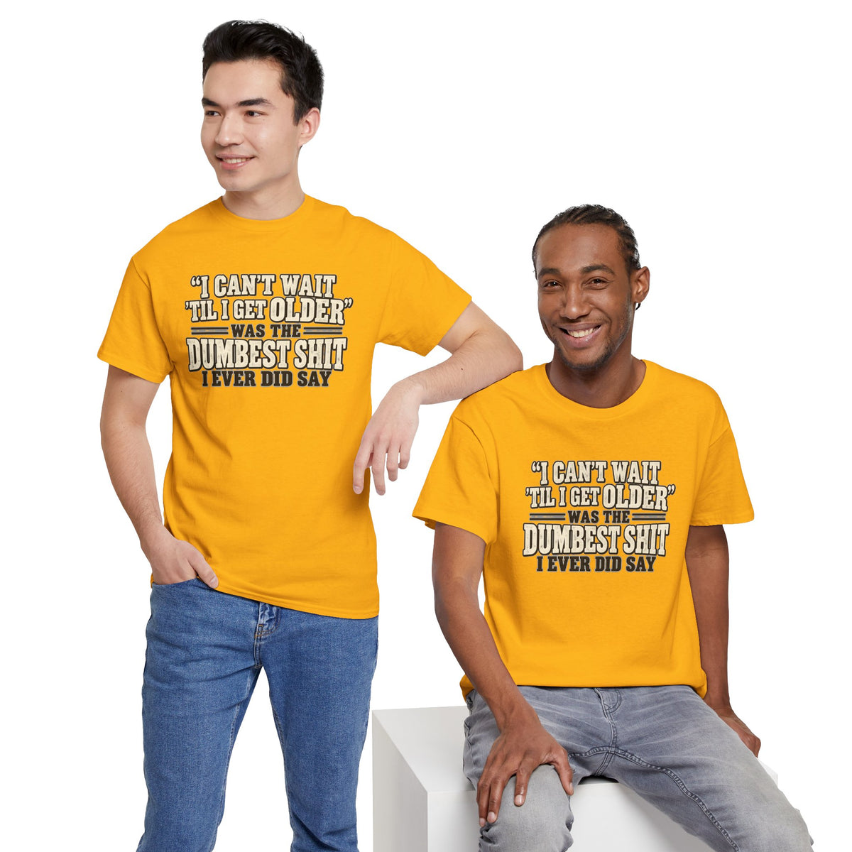 Funny Quote T‑Shirt — "I Can't Wait 'Til I Get Older' Was the Dumbest Shit I Ever Did Say"